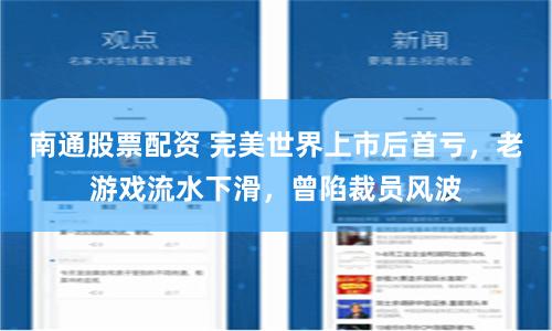南通股票配资 完美世界上市后首亏，老游戏流水下滑，曾陷裁员风波