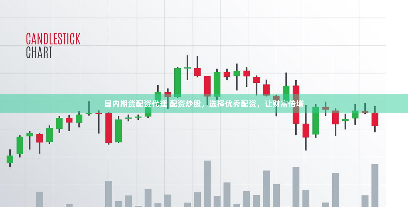 国内期货配资代理 配资炒股，选择优秀配资，让财富倍增