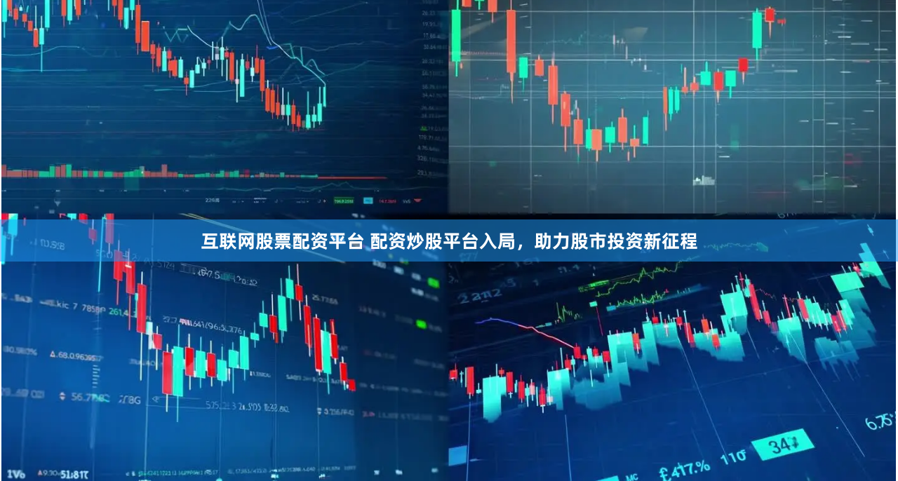 互联网股票配资平台 配资炒股平台入局，助力股市投资新征程